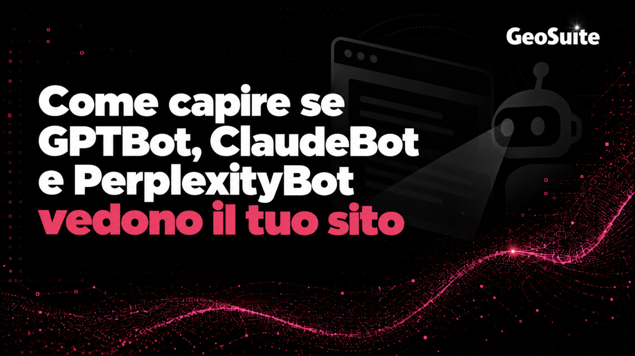 Come capire se GPTBot, ClaudeBot e PerplexityBot vedono il tuo sito