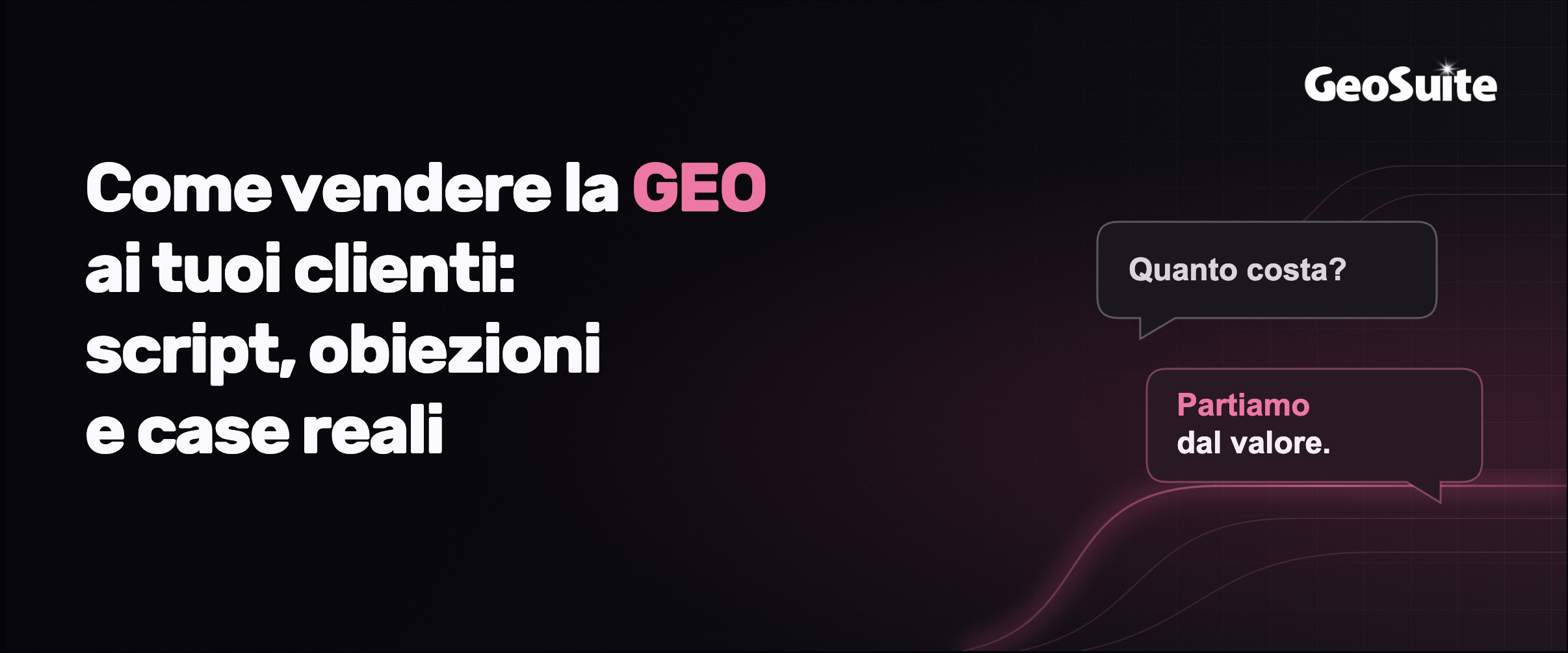 Come vendere la GEO ai tuoi clienti: script, obiezioni e case reali